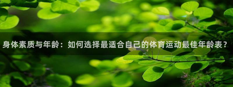 蜘蛛体育免费直播cba：身体素质与年龄：如何选择最适合自己的体育运动最佳年龄表？