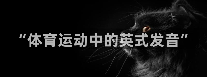 蜘蛛体育直播间：“体育运动中的英式发音”
